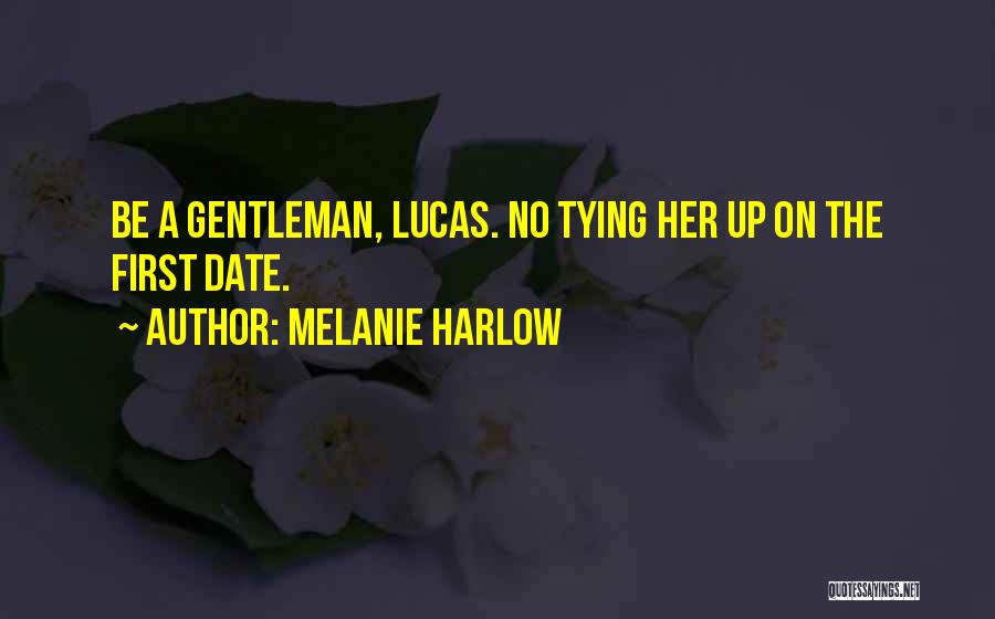 Melanie Harlow Quotes: Be A Gentleman, Lucas. No Tying Her Up On The First Date.