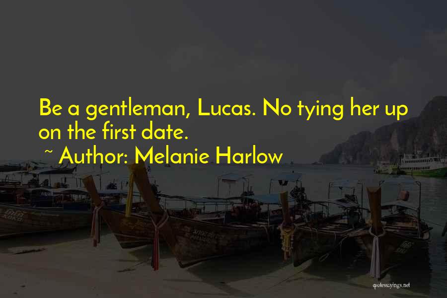 Melanie Harlow Quotes: Be A Gentleman, Lucas. No Tying Her Up On The First Date.