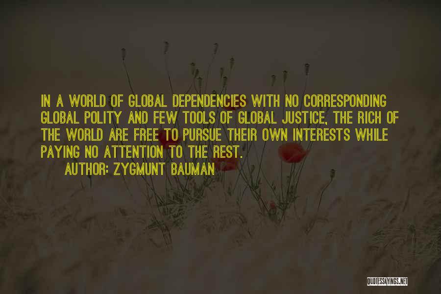 Zygmunt Bauman Quotes: In A World Of Global Dependencies With No Corresponding Global Polity And Few Tools Of Global Justice, The Rich Of