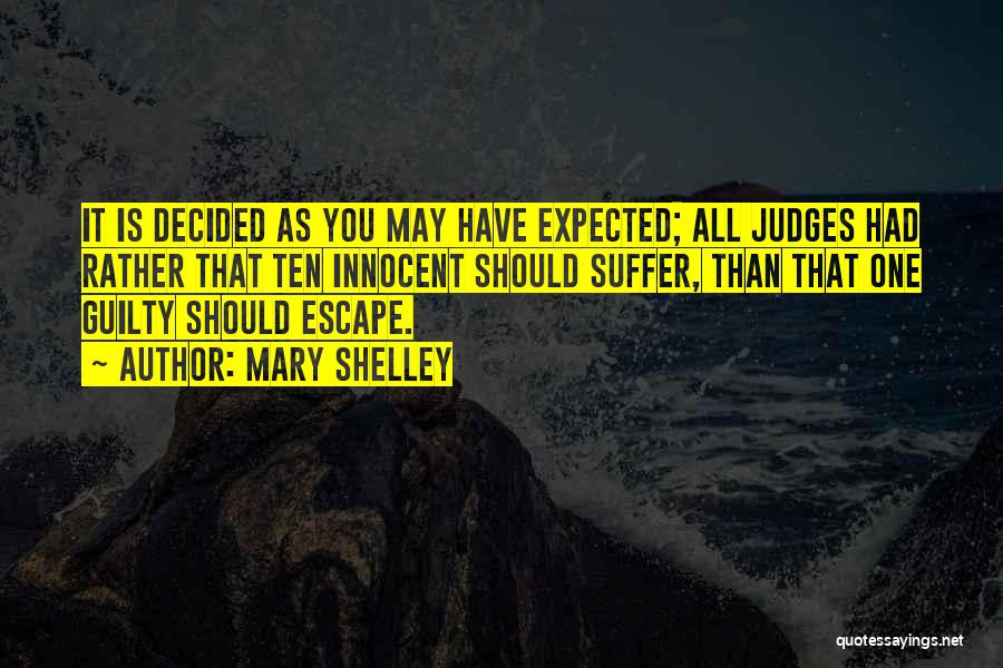 Mary Shelley Quotes: It Is Decided As You May Have Expected; All Judges Had Rather That Ten Innocent Should Suffer, Than That One