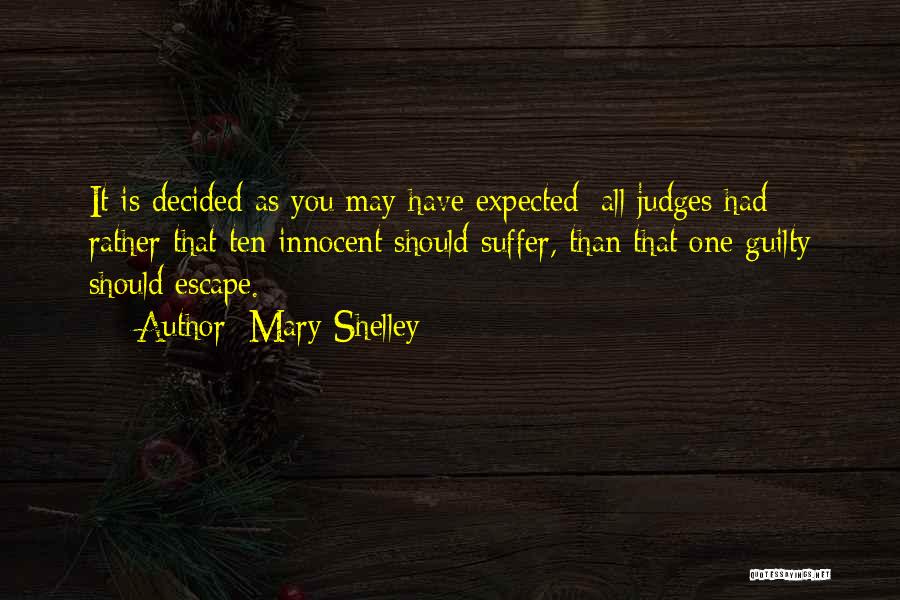 Mary Shelley Quotes: It Is Decided As You May Have Expected; All Judges Had Rather That Ten Innocent Should Suffer, Than That One