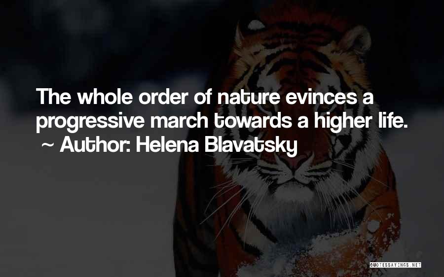 Helena Blavatsky Quotes: The Whole Order Of Nature Evinces A Progressive March Towards A Higher Life.