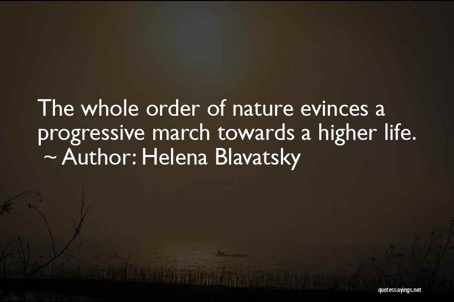 Helena Blavatsky Quotes: The Whole Order Of Nature Evinces A Progressive March Towards A Higher Life.
