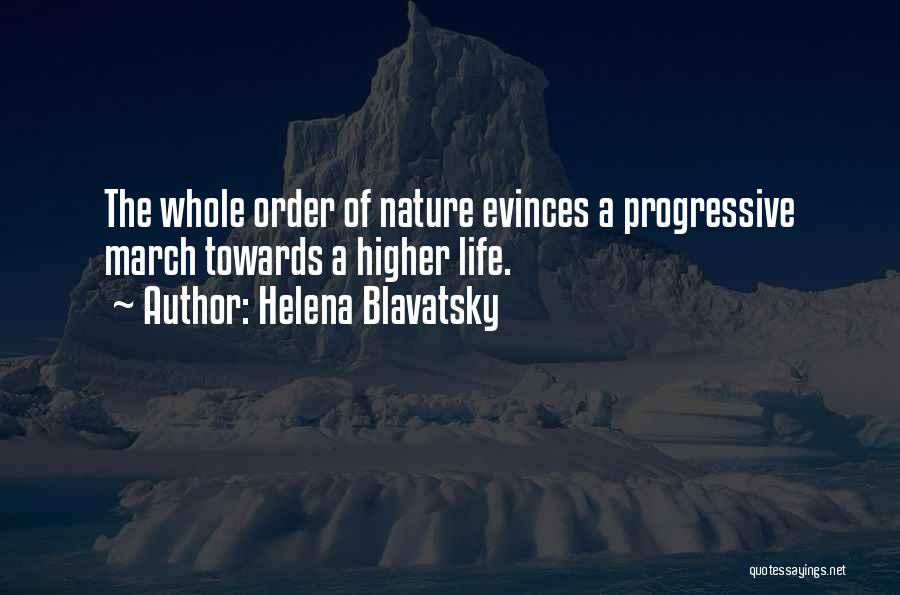 Helena Blavatsky Quotes: The Whole Order Of Nature Evinces A Progressive March Towards A Higher Life.