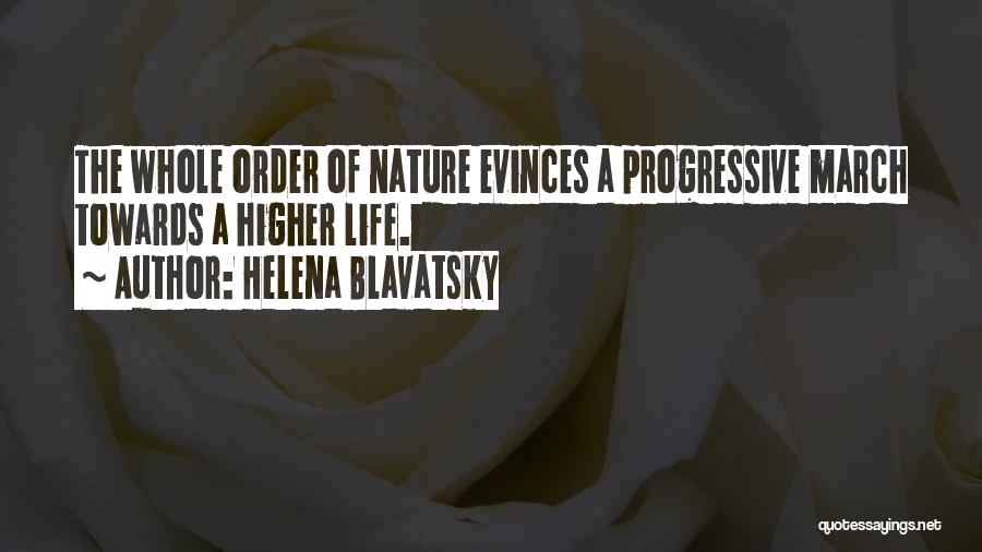 Helena Blavatsky Quotes: The Whole Order Of Nature Evinces A Progressive March Towards A Higher Life.