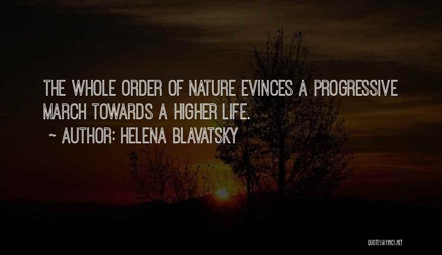 Helena Blavatsky Quotes: The Whole Order Of Nature Evinces A Progressive March Towards A Higher Life.