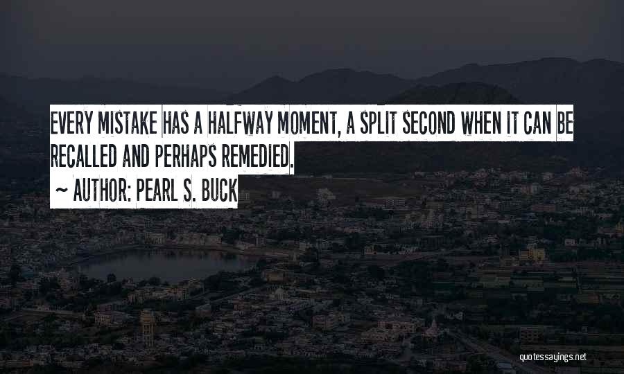 Pearl S. Buck Quotes: Every Mistake Has A Halfway Moment, A Split Second When It Can Be Recalled And Perhaps Remedied.