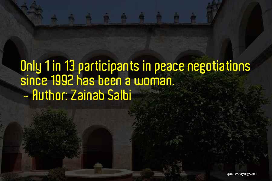 Zainab Salbi Quotes: Only 1 In 13 Participants In Peace Negotiations Since 1992 Has Been A Woman.