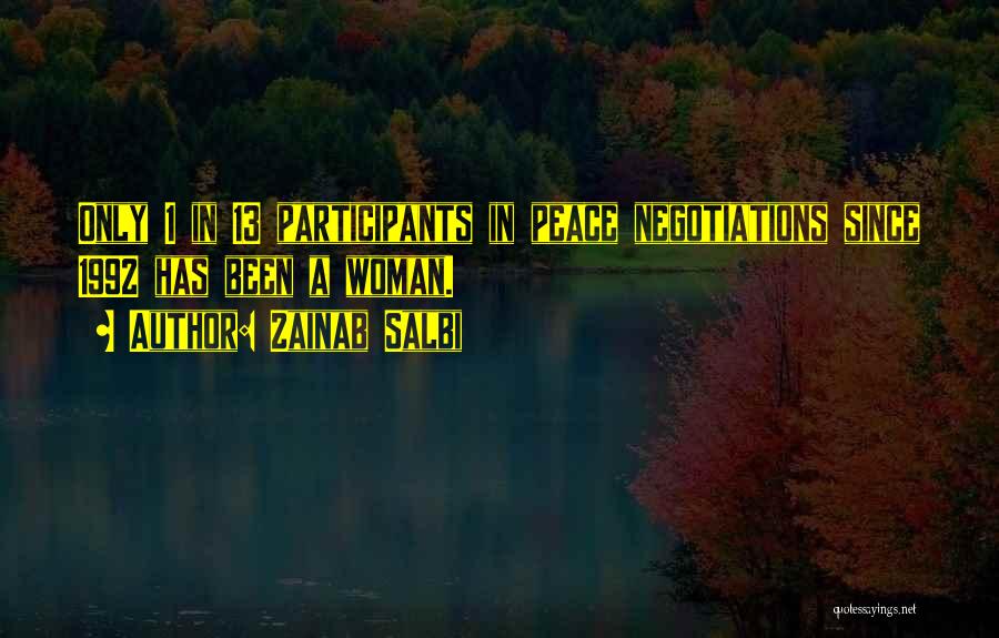 Zainab Salbi Quotes: Only 1 In 13 Participants In Peace Negotiations Since 1992 Has Been A Woman.