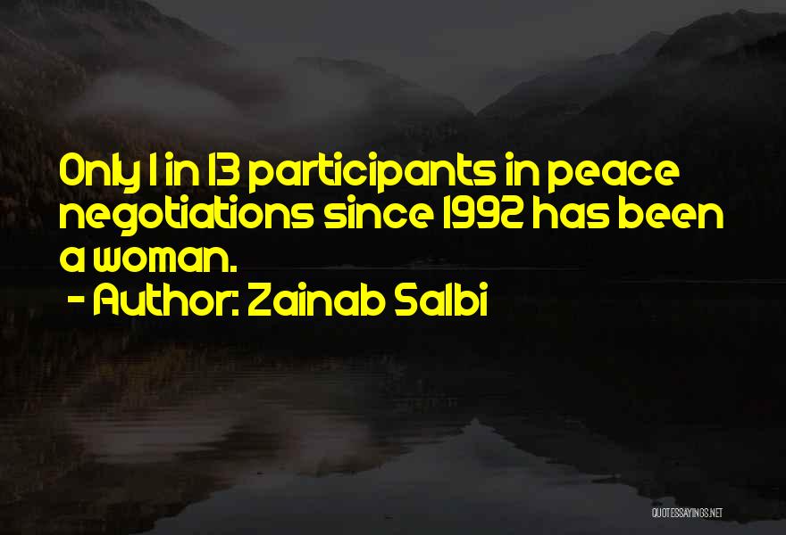 Zainab Salbi Quotes: Only 1 In 13 Participants In Peace Negotiations Since 1992 Has Been A Woman.