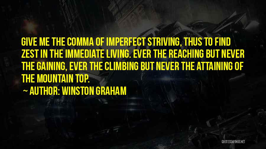 Winston Graham Quotes: Give Me The Comma Of Imperfect Striving, Thus To Find Zest In The Immediate Living. Ever The Reaching But Never