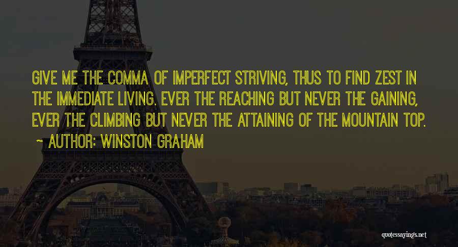 Winston Graham Quotes: Give Me The Comma Of Imperfect Striving, Thus To Find Zest In The Immediate Living. Ever The Reaching But Never