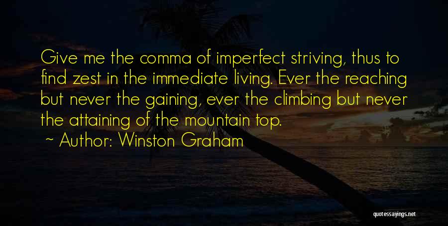 Winston Graham Quotes: Give Me The Comma Of Imperfect Striving, Thus To Find Zest In The Immediate Living. Ever The Reaching But Never