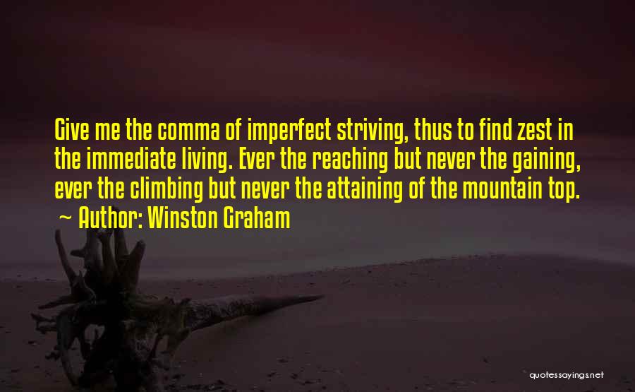 Winston Graham Quotes: Give Me The Comma Of Imperfect Striving, Thus To Find Zest In The Immediate Living. Ever The Reaching But Never