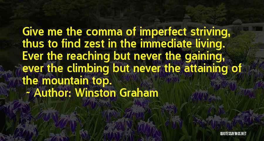 Winston Graham Quotes: Give Me The Comma Of Imperfect Striving, Thus To Find Zest In The Immediate Living. Ever The Reaching But Never