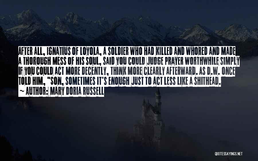 Mary Doria Russell Quotes: After All, Ignatius Of Loyola, A Soldier Who Had Killed And Whored And Made A Thorough Mess Of His Soul,