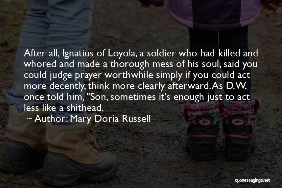 Mary Doria Russell Quotes: After All, Ignatius Of Loyola, A Soldier Who Had Killed And Whored And Made A Thorough Mess Of His Soul,