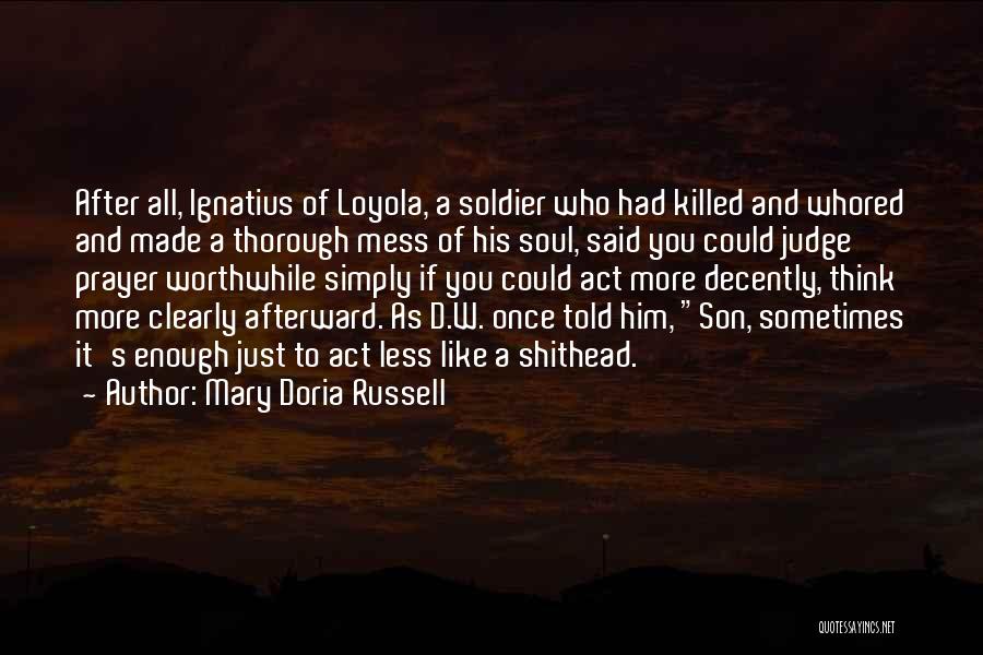 Mary Doria Russell Quotes: After All, Ignatius Of Loyola, A Soldier Who Had Killed And Whored And Made A Thorough Mess Of His Soul,