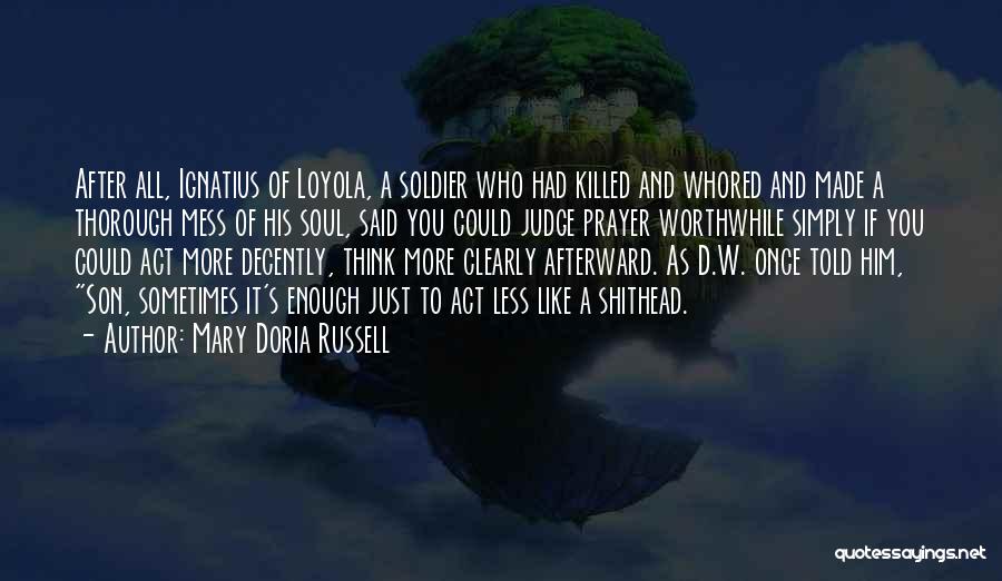 Mary Doria Russell Quotes: After All, Ignatius Of Loyola, A Soldier Who Had Killed And Whored And Made A Thorough Mess Of His Soul,