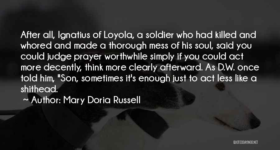 Mary Doria Russell Quotes: After All, Ignatius Of Loyola, A Soldier Who Had Killed And Whored And Made A Thorough Mess Of His Soul,