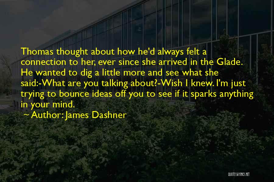 James Dashner Quotes: Thomas Thought About How He'd Always Felt A Connection To Her, Ever Since She Arrived In The Glade. He Wanted