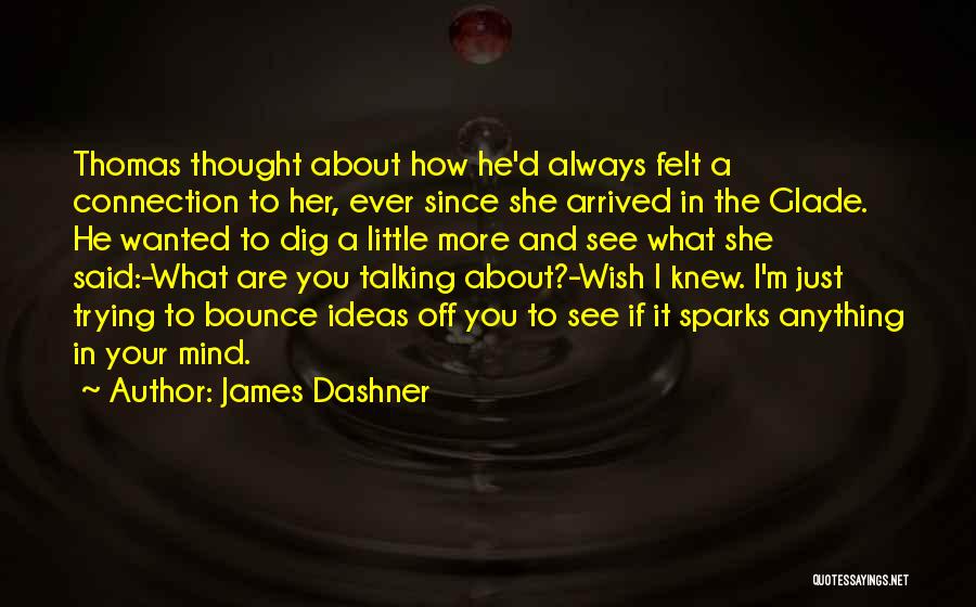 James Dashner Quotes: Thomas Thought About How He'd Always Felt A Connection To Her, Ever Since She Arrived In The Glade. He Wanted