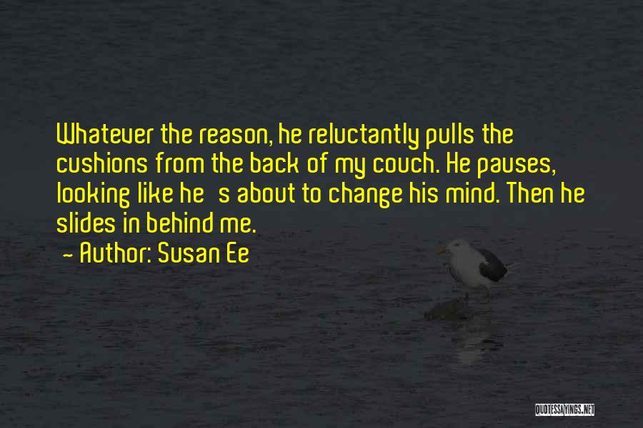 Susan Ee Quotes: Whatever The Reason, He Reluctantly Pulls The Cushions From The Back Of My Couch. He Pauses, Looking Like He's About