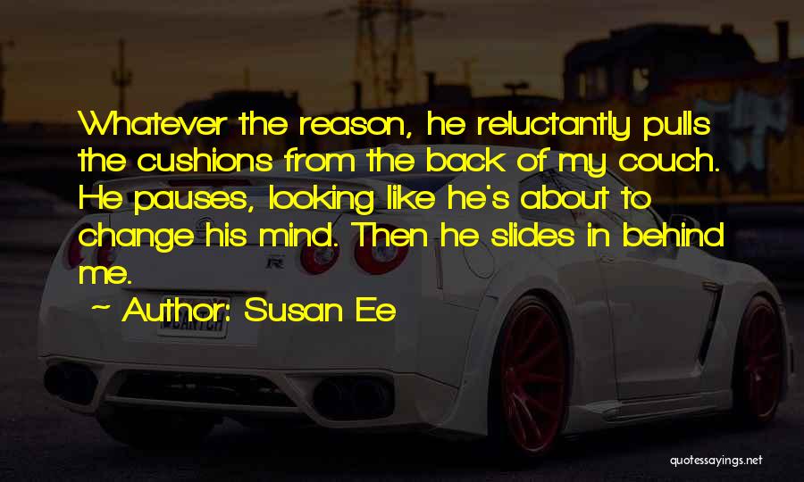 Susan Ee Quotes: Whatever The Reason, He Reluctantly Pulls The Cushions From The Back Of My Couch. He Pauses, Looking Like He's About