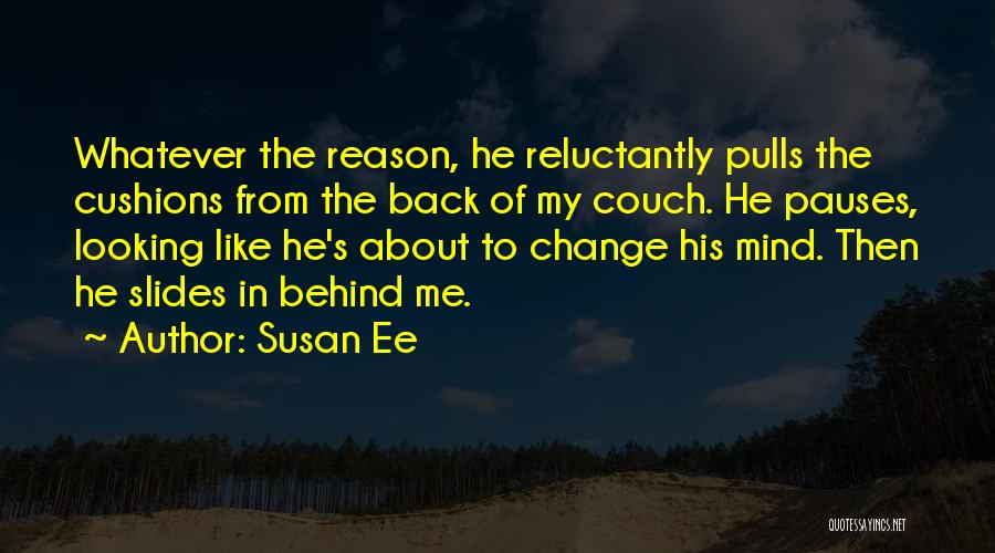 Susan Ee Quotes: Whatever The Reason, He Reluctantly Pulls The Cushions From The Back Of My Couch. He Pauses, Looking Like He's About