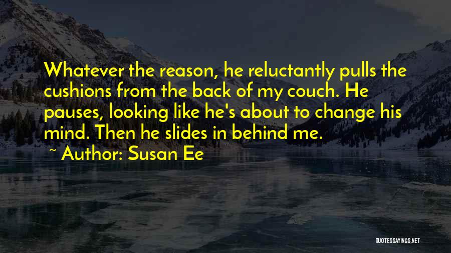 Susan Ee Quotes: Whatever The Reason, He Reluctantly Pulls The Cushions From The Back Of My Couch. He Pauses, Looking Like He's About