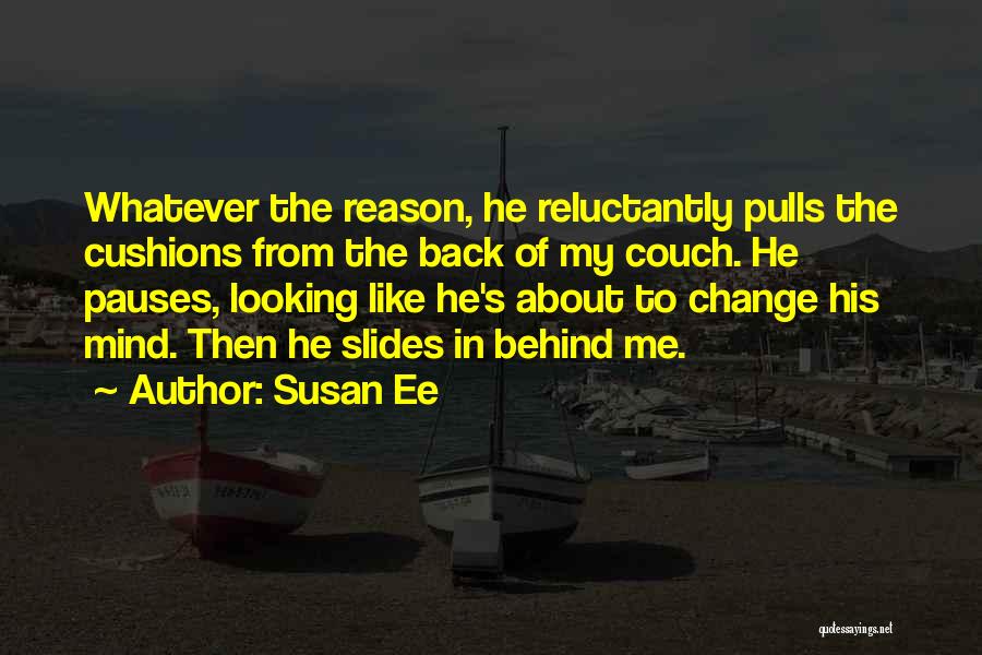 Susan Ee Quotes: Whatever The Reason, He Reluctantly Pulls The Cushions From The Back Of My Couch. He Pauses, Looking Like He's About