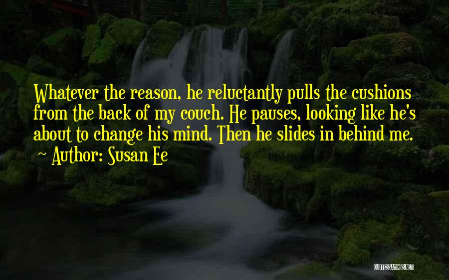 Susan Ee Quotes: Whatever The Reason, He Reluctantly Pulls The Cushions From The Back Of My Couch. He Pauses, Looking Like He's About