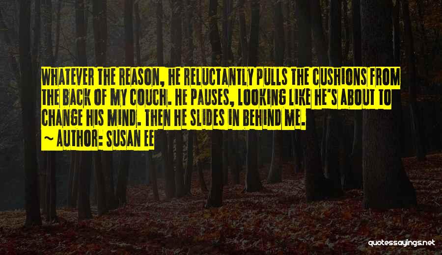 Susan Ee Quotes: Whatever The Reason, He Reluctantly Pulls The Cushions From The Back Of My Couch. He Pauses, Looking Like He's About