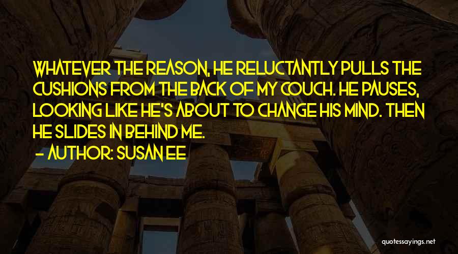 Susan Ee Quotes: Whatever The Reason, He Reluctantly Pulls The Cushions From The Back Of My Couch. He Pauses, Looking Like He's About