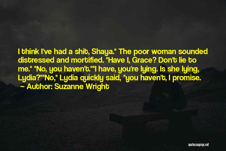 Suzanne Wright Quotes: I Think I've Had A Shit, Shaya. The Poor Woman Sounded Distressed And Mortified. Have I, Grace? Don't Lie To