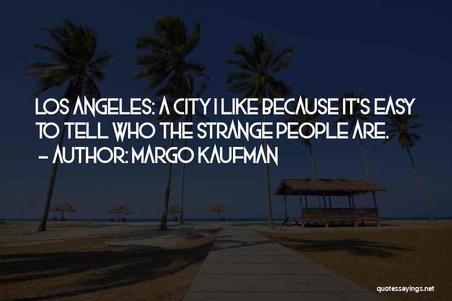 Margo Kaufman Quotes: Los Angeles: A City I Like Because It's Easy To Tell Who The Strange People Are.