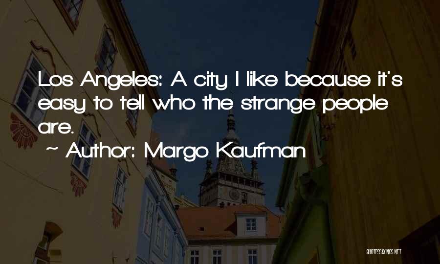 Margo Kaufman Quotes: Los Angeles: A City I Like Because It's Easy To Tell Who The Strange People Are.
