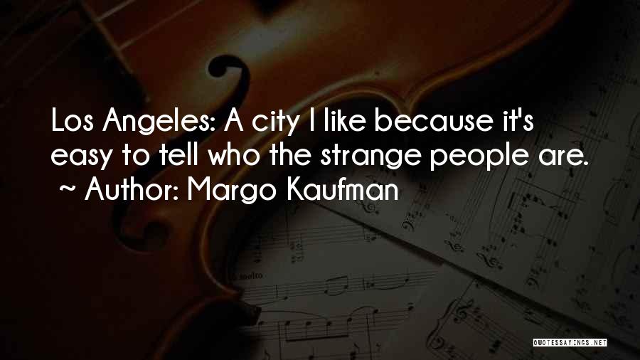 Margo Kaufman Quotes: Los Angeles: A City I Like Because It's Easy To Tell Who The Strange People Are.