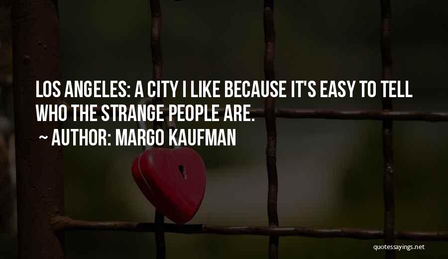 Margo Kaufman Quotes: Los Angeles: A City I Like Because It's Easy To Tell Who The Strange People Are.