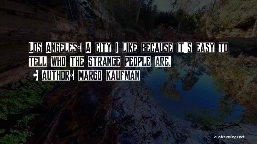 Margo Kaufman Quotes: Los Angeles: A City I Like Because It's Easy To Tell Who The Strange People Are.