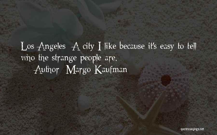 Margo Kaufman Quotes: Los Angeles: A City I Like Because It's Easy To Tell Who The Strange People Are.