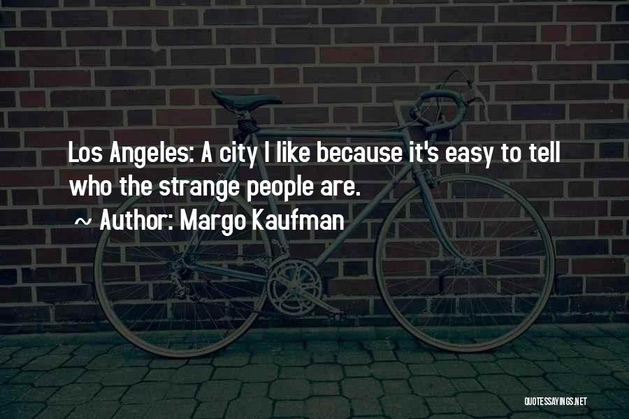 Margo Kaufman Quotes: Los Angeles: A City I Like Because It's Easy To Tell Who The Strange People Are.