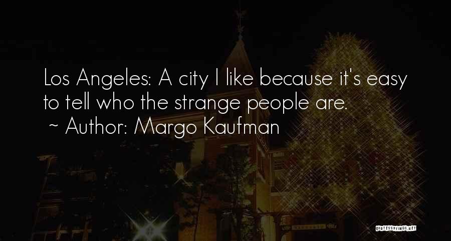 Margo Kaufman Quotes: Los Angeles: A City I Like Because It's Easy To Tell Who The Strange People Are.