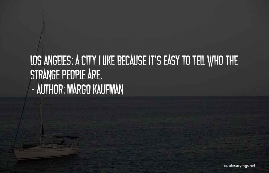 Margo Kaufman Quotes: Los Angeles: A City I Like Because It's Easy To Tell Who The Strange People Are.