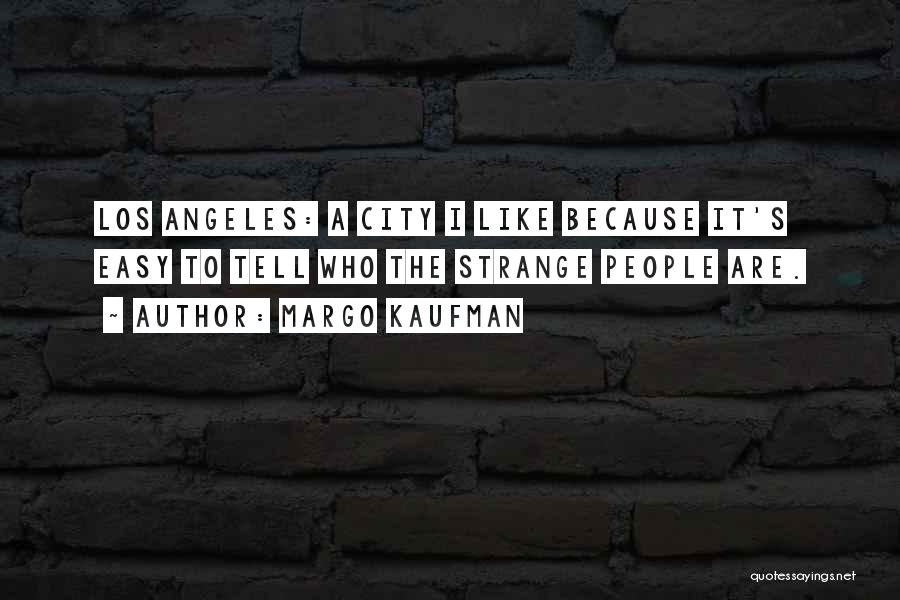 Margo Kaufman Quotes: Los Angeles: A City I Like Because It's Easy To Tell Who The Strange People Are.