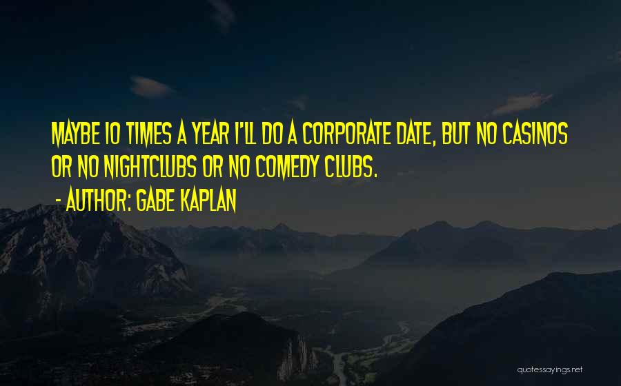 Gabe Kaplan Quotes: Maybe 10 Times A Year I'll Do A Corporate Date, But No Casinos Or No Nightclubs Or No Comedy Clubs.