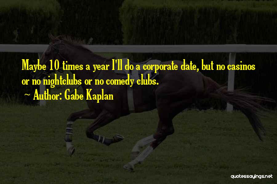 Gabe Kaplan Quotes: Maybe 10 Times A Year I'll Do A Corporate Date, But No Casinos Or No Nightclubs Or No Comedy Clubs.
