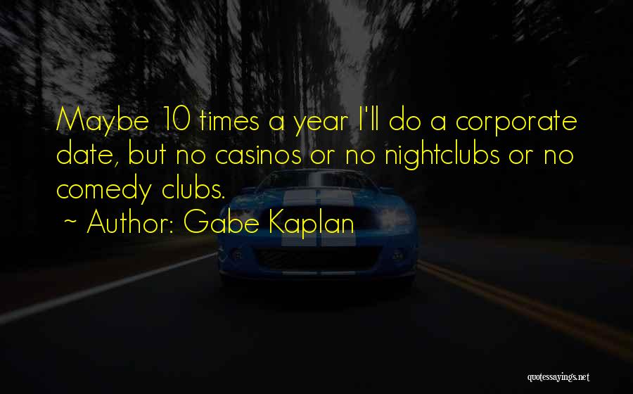 Gabe Kaplan Quotes: Maybe 10 Times A Year I'll Do A Corporate Date, But No Casinos Or No Nightclubs Or No Comedy Clubs.