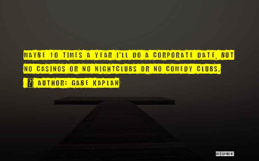 Gabe Kaplan Quotes: Maybe 10 Times A Year I'll Do A Corporate Date, But No Casinos Or No Nightclubs Or No Comedy Clubs.