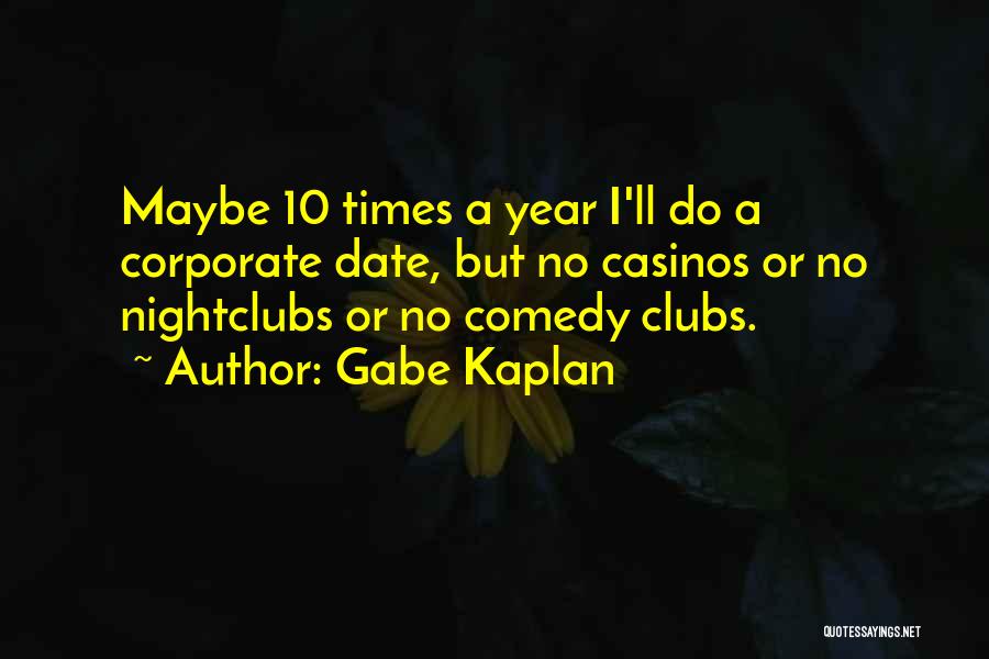 Gabe Kaplan Quotes: Maybe 10 Times A Year I'll Do A Corporate Date, But No Casinos Or No Nightclubs Or No Comedy Clubs.